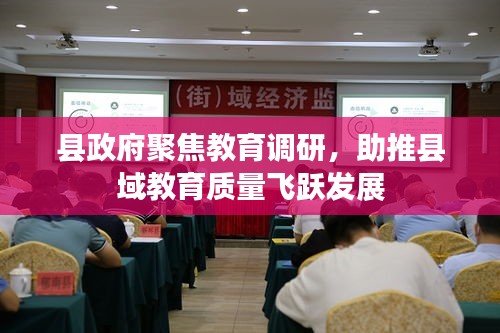 县政府聚焦教育调研，助推县域教育质量飞跃发展
