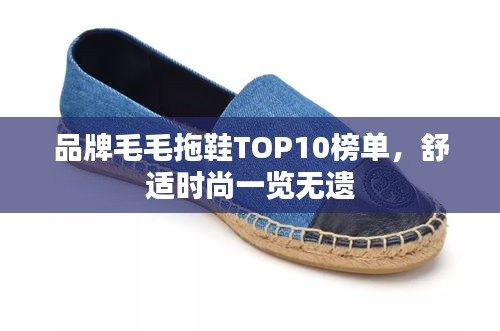 品牌毛毛拖鞋TOP10榜单，舒适时尚一览无遗