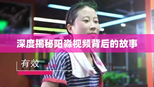 深度揭秘阳淼视频背后的故事