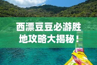 西漂豆豆必游胜地攻略大揭秘！
