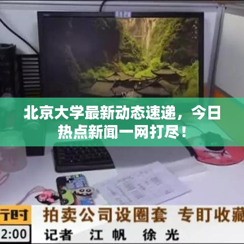 北京大学最新动态速递，今日热点新闻一网打尽！