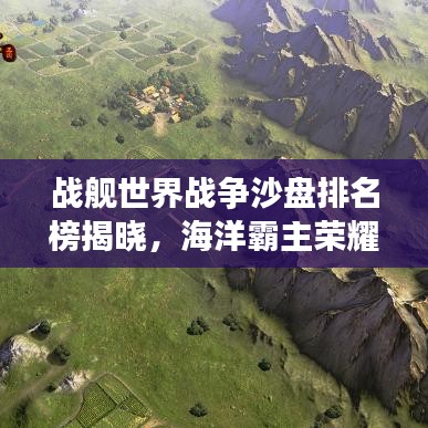 战舰世界战争沙盘排名榜揭晓，海洋霸主荣耀一览