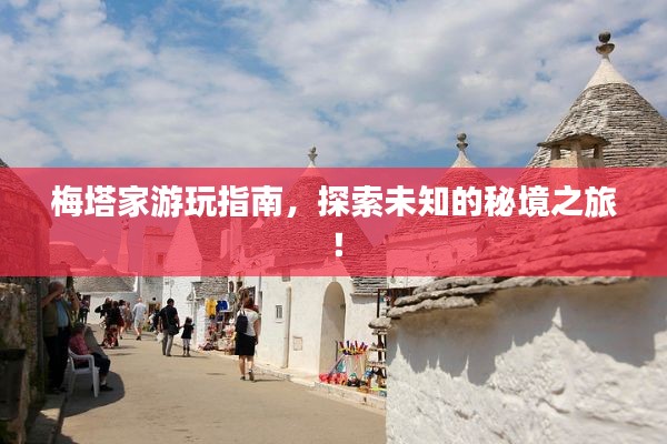 梅塔家游玩指南，探索未知的秘境之旅！