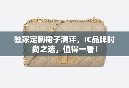独家定制裙子测评，IC品牌时尚之选，值得一看！