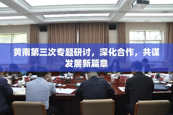黄南第三次专题研讨，深化合作，共谋发展新篇章