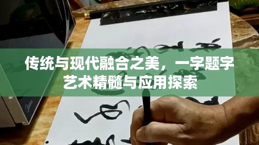 传统与现代融合之美，一字题字艺术精髓与应用探索