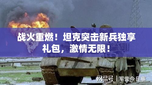 战火重燃！坦克突击新兵独享礼包，激情无限！