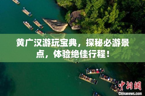 黄广汉游玩宝典，探秘必游景点，体验绝佳行程！