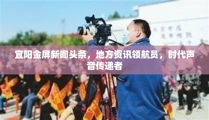 宜阳金屏新闻头条，地方资讯领航员，时代声音传递者
