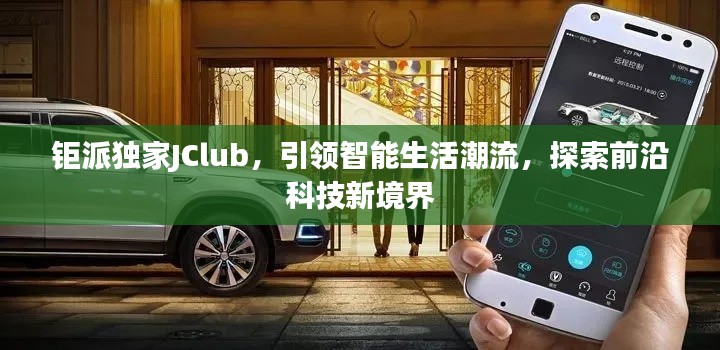 钜派独家JClub，引领智能生活潮流，探索前沿科技新境界