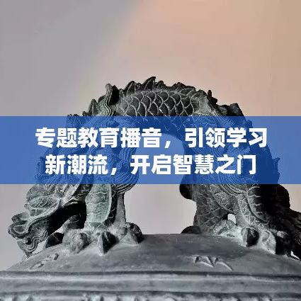 专题教育播音，引领学习新潮流，开启智慧之门