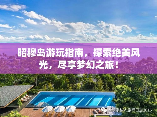 昭穆岛游玩指南，探索绝美风光，尽享梦幻之旅！