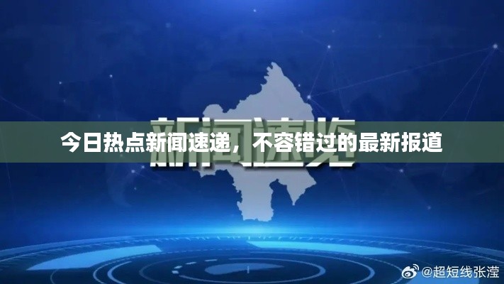 今日热点新闻速递，不容错过的最新报道