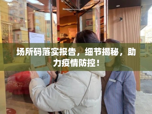 场所码落实报告，细节揭秘，助力疫情防控！