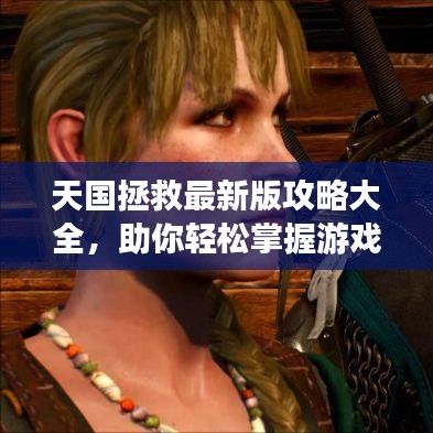 天国拯救最新版攻略大全，助你轻松掌握游戏秘籍！