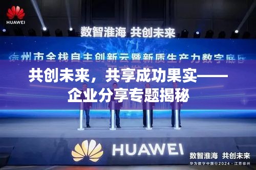 共创未来，共享成功果实——企业分享专题揭秘