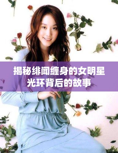 揭秘绯闻缠身的女明星光环背后的故事