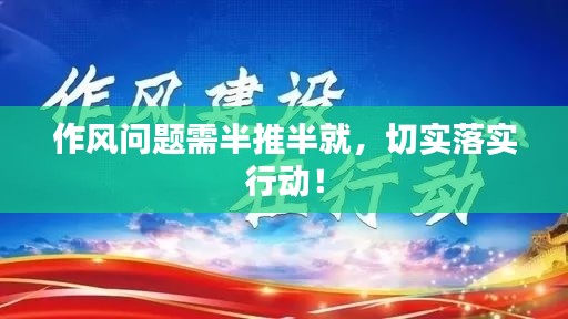 作风问题需半推半就，切实落实行动！
