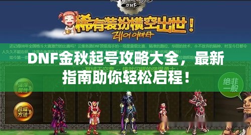 DNF金秋起号攻略大全，最新指南助你轻松启程！