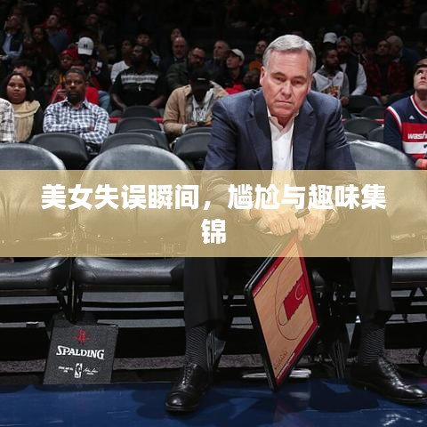 美女失误瞬间，尴尬与趣味集锦
