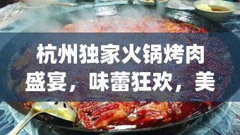 杭州独家火锅烤肉盛宴，味蕾狂欢，美食之旅