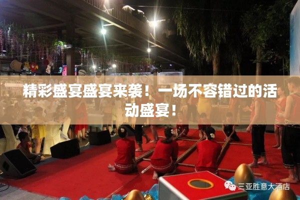 精彩盛宴盛宴来袭！一场不容错过的活动盛宴！