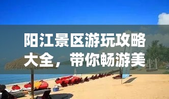 阳江景区游玩攻略大全，带你畅游美景！