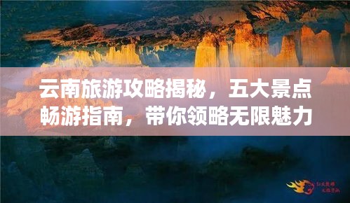 云南旅游攻略揭秘，五大景点畅游指南，带你领略无限魅力！