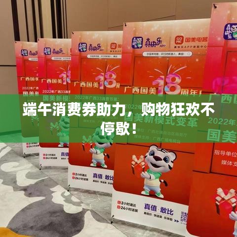 端午消费券助力，购物狂欢不停歇！