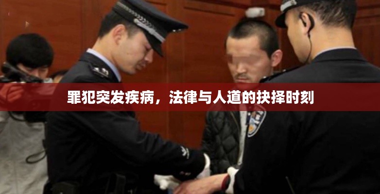 罪犯突发疾病，法律与人道的抉择时刻