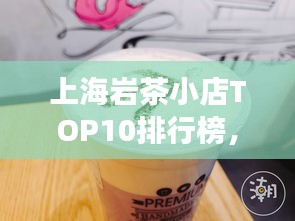 上海岩茶小店TOP10排行榜，品味茶香好去处！