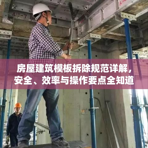 房屋建筑模板拆除规范详解，安全、效率与操作要点全知道