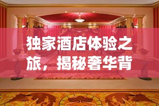 独家酒店体验之旅，揭秘奢华背后的故事