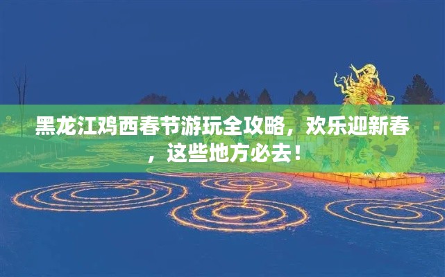 黑龙江鸡西春节游玩全攻略，欢乐迎新春，这些地方必去！