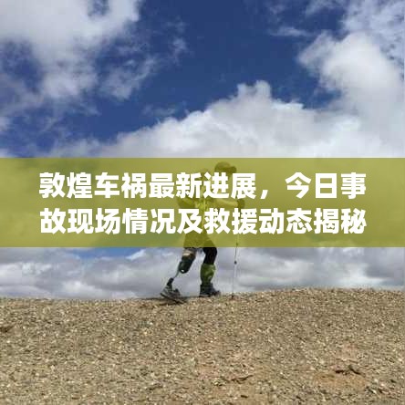 敦煌车祸最新进展，今日事故现场情况及救援动态揭秘