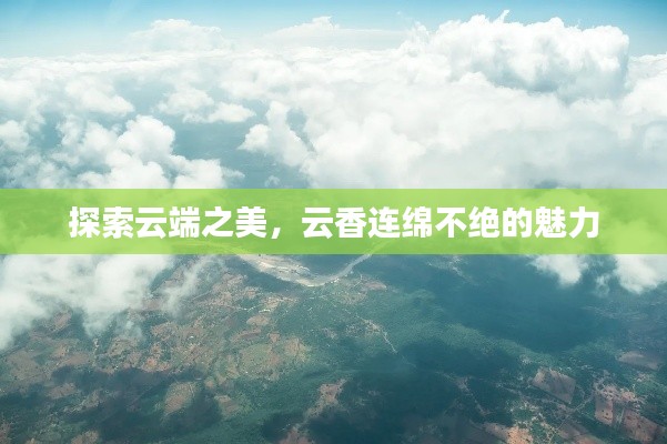 探索云端之美，云香连绵不绝的魅力