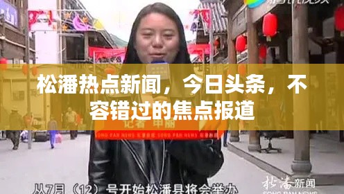 松潘热点新闻，今日头条，不容错过的焦点报道