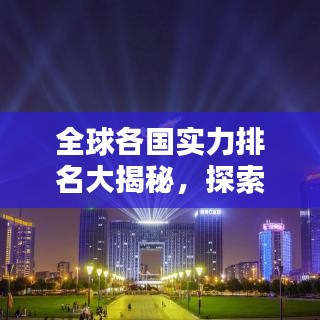 全球各国实力排名大揭秘，探索多元化力量的潜力与全球版图（世界排名概览）