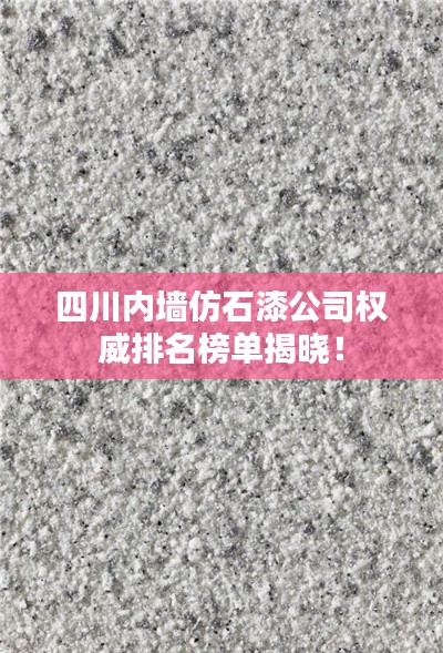 四川内墙仿石漆公司权威排名榜单揭晓！