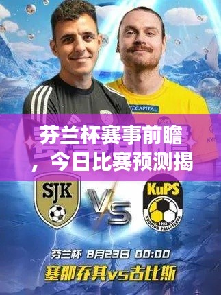芬兰杯赛事前瞻，今日比赛预测揭秘