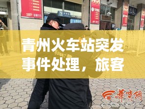 青州火车站突发事件处理，旅客安全出行的守护者