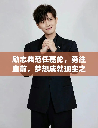 励志典范任嘉伦，勇往直前，梦想成就现实之路