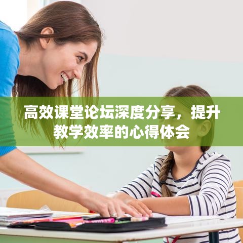高效课堂论坛深度分享，提升教学效率的心得体会