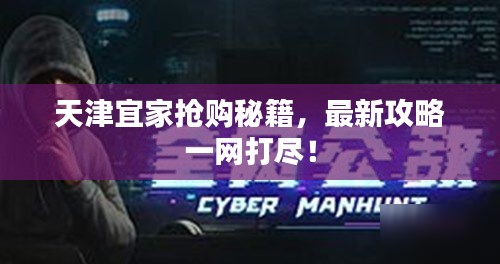 天津宜家抢购秘籍，最新攻略一网打尽！