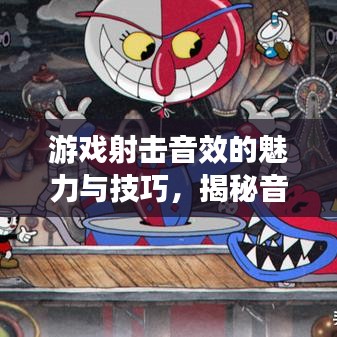 游戏射击音效的魅力与技巧，揭秘音频设计加速的秘密