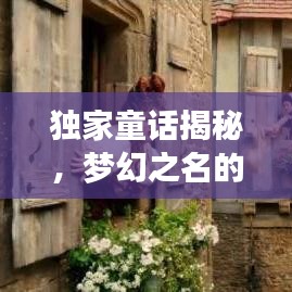 独家童话揭秘，梦幻之名的背后故事