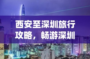 西安至深圳旅行攻略，畅游深圳，一探究竟！