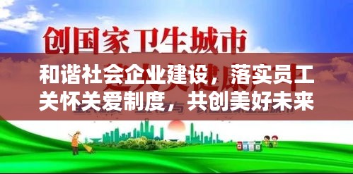 和谐社会企业建设，落实员工关怀关爱制度，共创美好未来