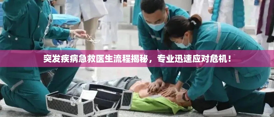 突发疾病急救医生流程揭秘，专业迅速应对危机！