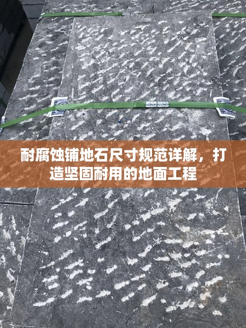 耐腐蚀铺地石尺寸规范详解，打造坚固耐用的地面工程